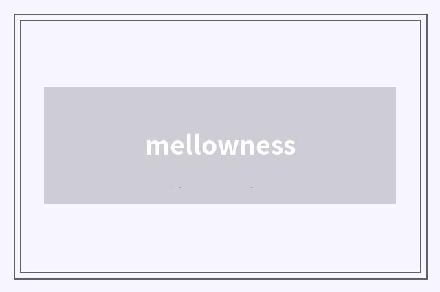 mellowness
