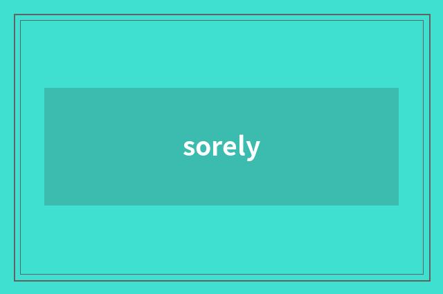sorely