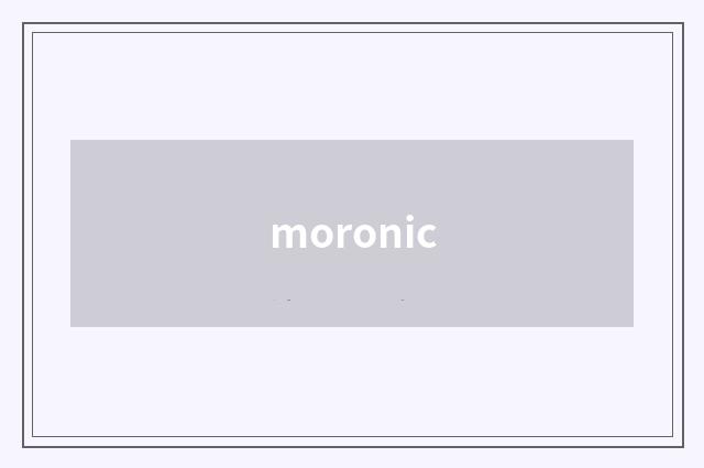 moronic