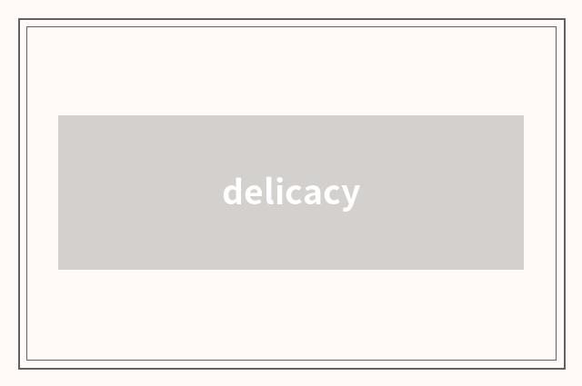 delicacy