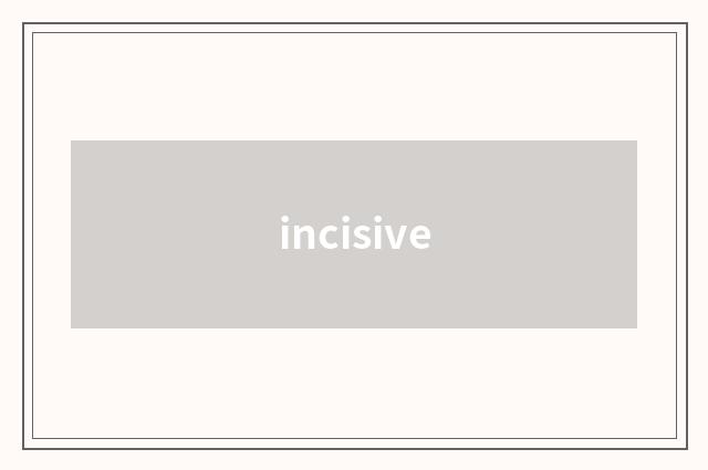incisive