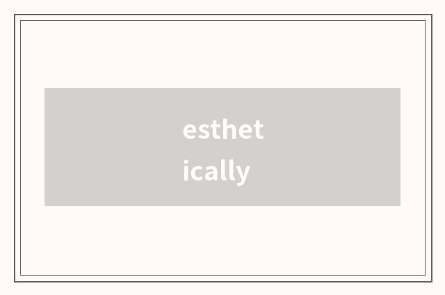esthetically