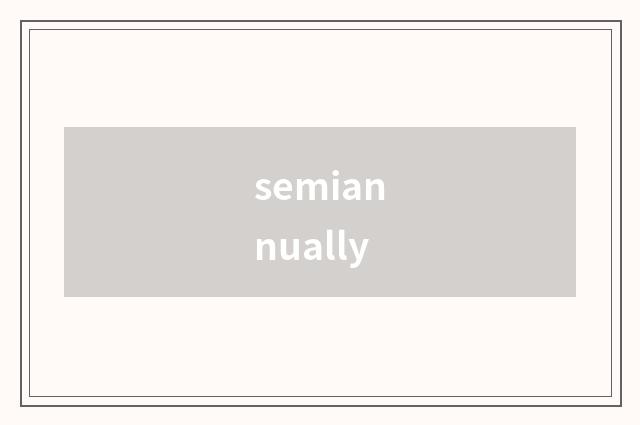 semiannually