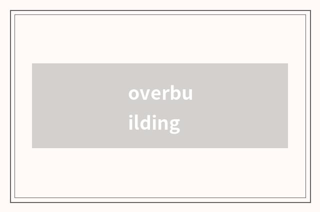 overbuilding