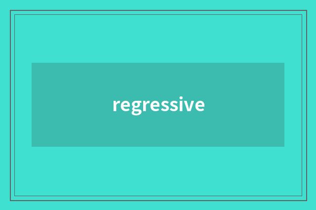 regressive