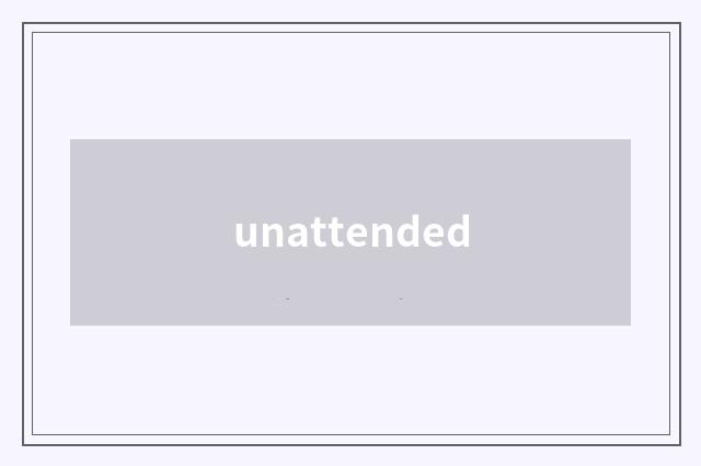 unattended
