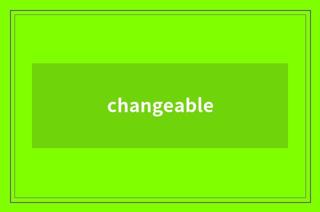 changeable