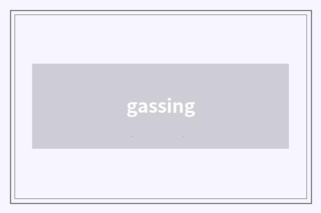 gassing