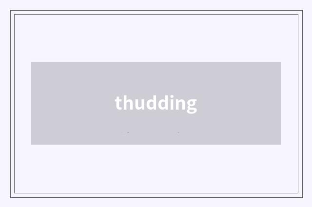 thudding