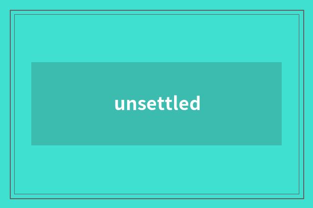 unsettled