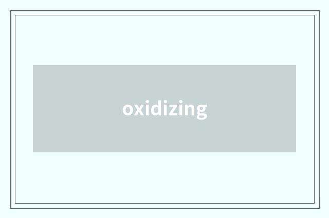 oxidizing