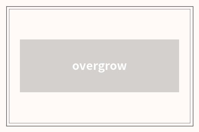 overgrow