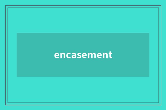 encasement