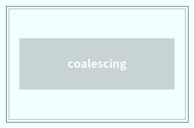 coalescing