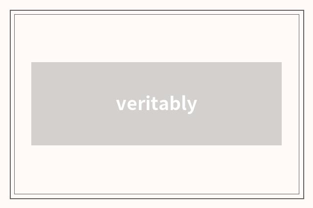 veritably