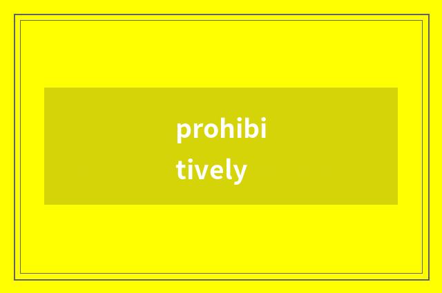 prohibitively