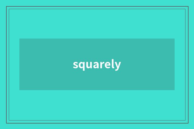 squarely
