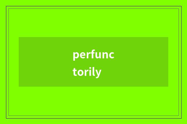 perfunctorily