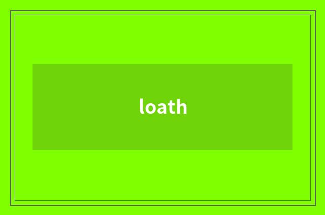 loath
