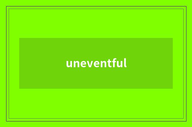 uneventful
