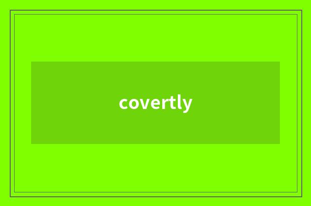 covertly