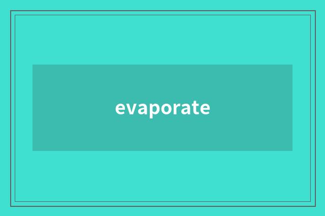 evaporate