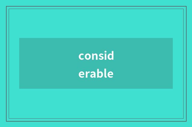 considerable