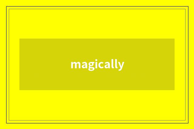 magically
