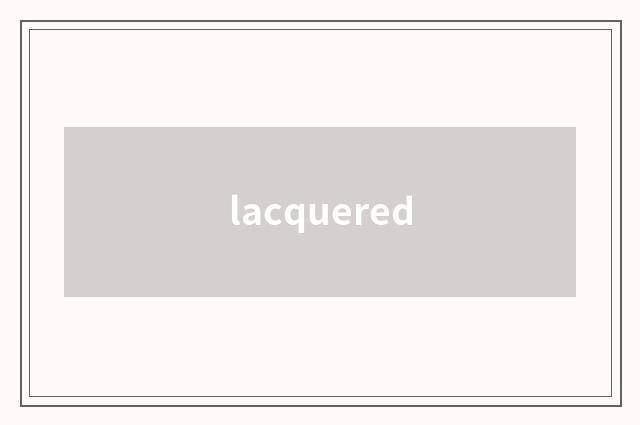 lacquered