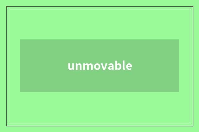 unmovable