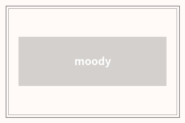moody