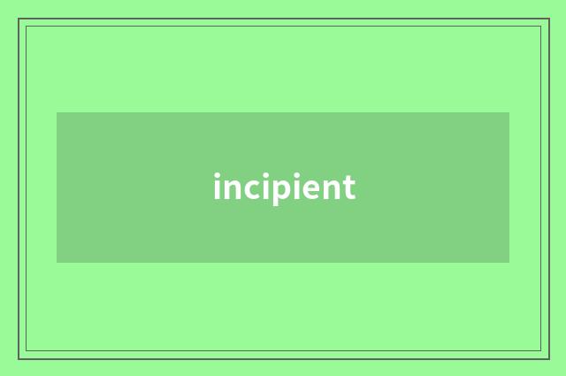 incipient