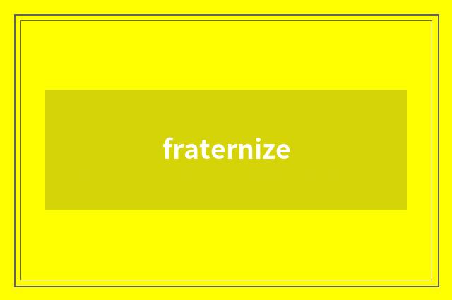 fraternize