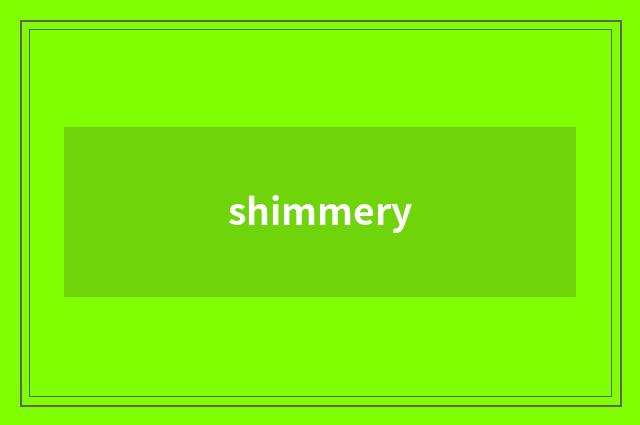 shimmery