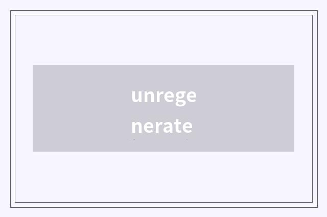 unregenerate
