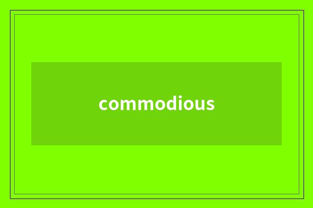 commodious