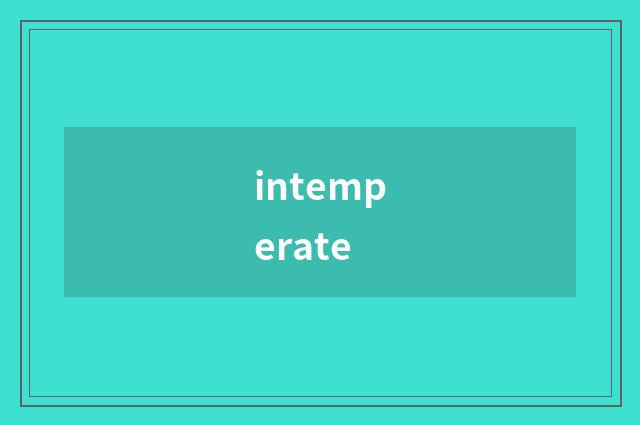 intemperate