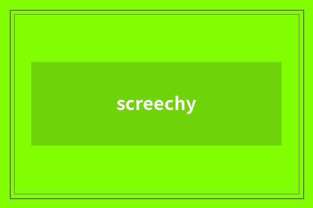 screechy