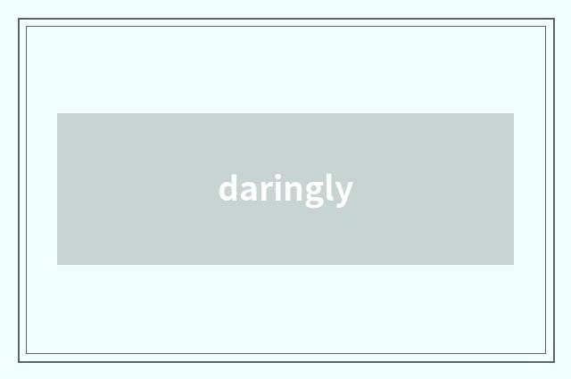daringly