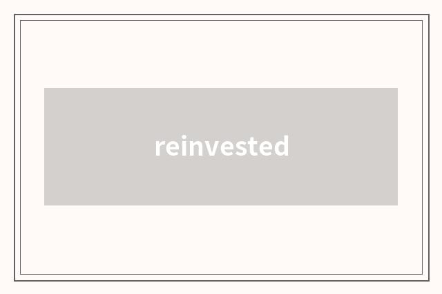 reinvested