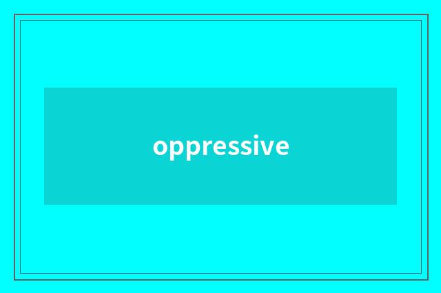 oppressive