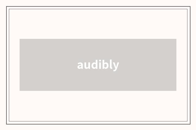 audibly