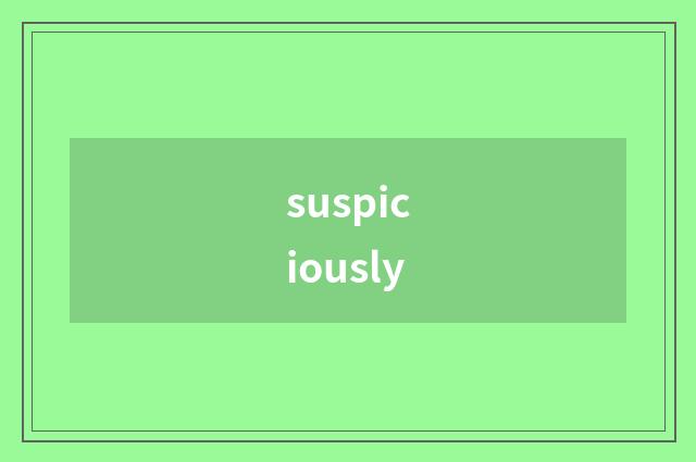 suspiciously