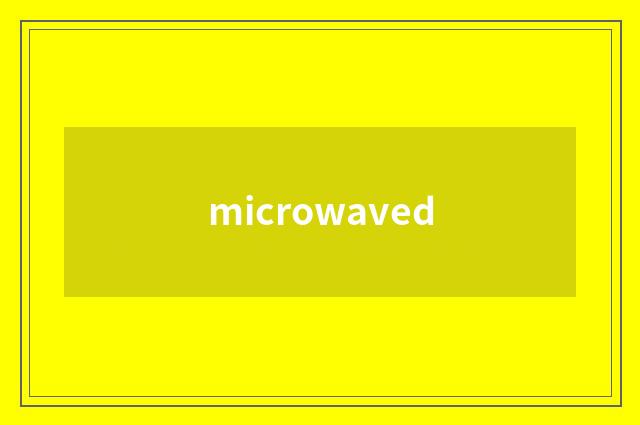 microwaved