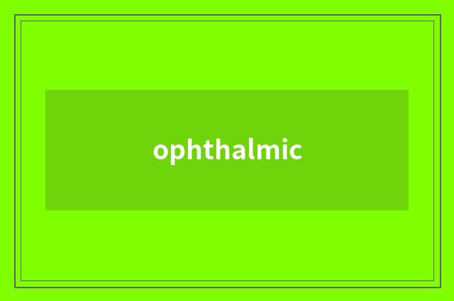ophthalmic