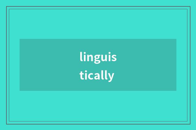 linguistically