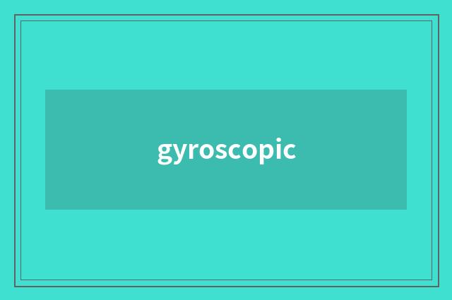 gyroscopic