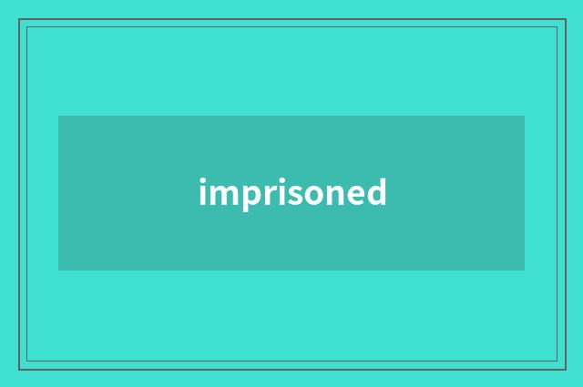 imprisoned