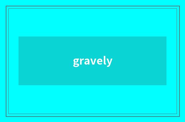 gravely