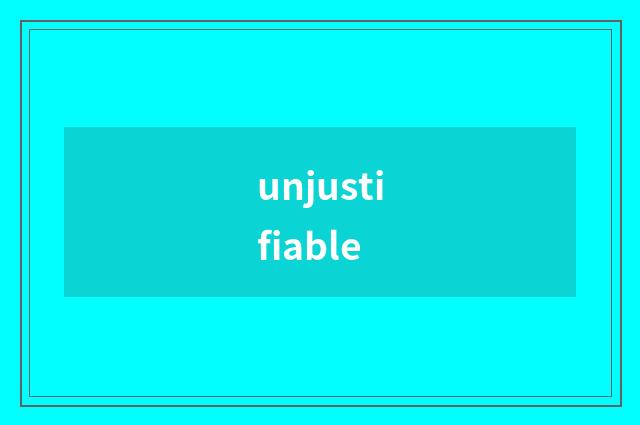 unjustifiable